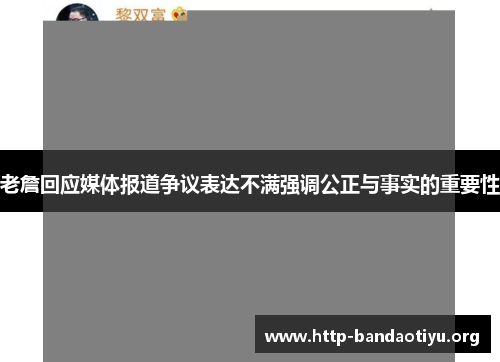 老詹回应媒体报道争议表达不满强调公正与事实的重要性