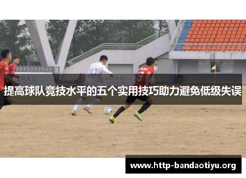 提高球队竞技水平的五个实用技巧助力避免低级失误