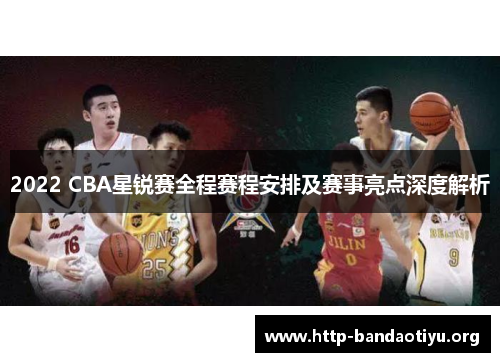 2022 CBA星锐赛全程赛程安排及赛事亮点深度解析