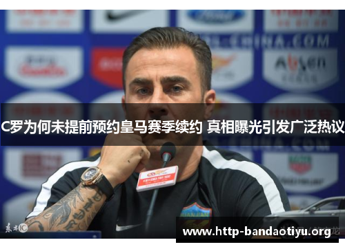 C罗为何未提前预约皇马赛季续约 真相曝光引发广泛热议
