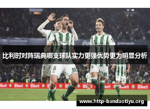 比利时对阵瑞典哪支球队实力更强优势更为明显分析