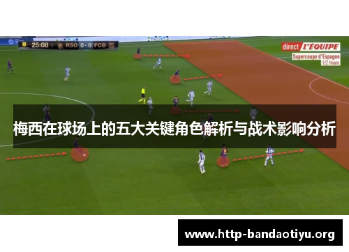 梅西在球场上的五大关键角色解析与战术影响分析