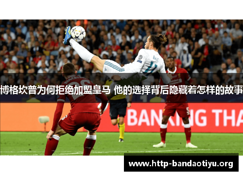 博格坎普为何拒绝加盟皇马 他的选择背后隐藏着怎样的故事