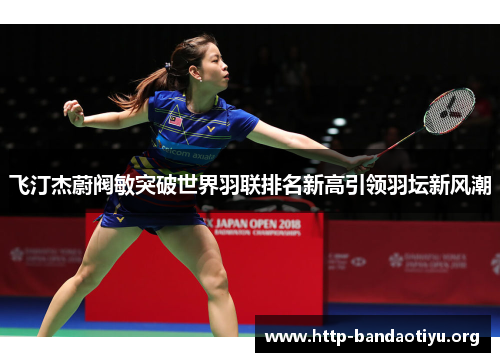 飞汀杰蔚阀敏突破世界羽联排名新高引领羽坛新风潮