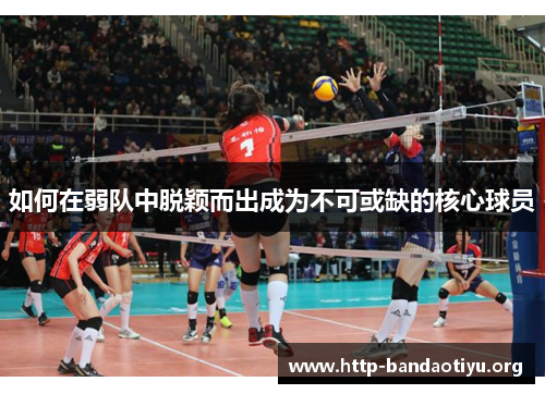 如何在弱队中脱颖而出成为不可或缺的核心球员 如何在弱队中脱颖而出成为不可或缺的核心球员