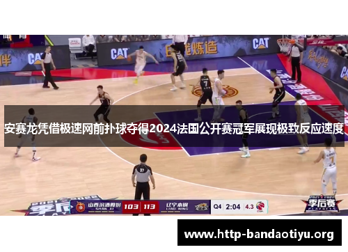 安赛龙凭借极速网前扑球夺得2024法国公开赛冠军展现极致反应速度 安赛龙凭借极速网前扑球夺得2024法国公开赛冠军展现极致反应速度