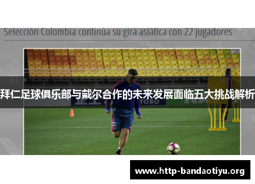 拜仁足球俱乐部与戴尔合作的未来发展面临五大挑战解析